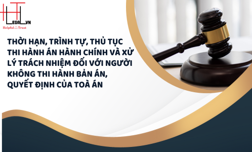TRÌNH TỰ, THỦ TỤC THI HÀNH ÁN HÀNH CHÍNH VÀ XỬ LÝ TRÁCH NHIỆM ĐỐI VỚI NGƯỜI KHÔNG THI HÀNH BẢN ÁN, QUYẾT ĐỊNH CỦA TOÀ ÁN (CÔNG TY LUẬT UY TÍN TẠI THÀNH PHỐ HỒ CHÍ MINH, VIỆT NAM)